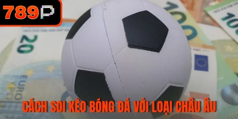 Cách soi kèo bóng đá với loại châu Âu