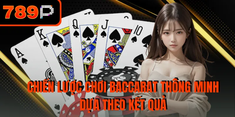 Chiến lược chơi Baccarat thông minh dựa theo kết quả