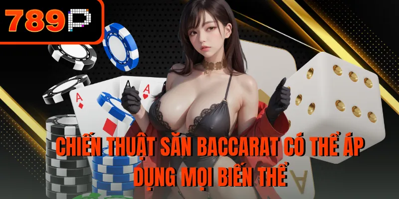Chiến thuật săn Baccarat có thể áp dụng mọi biến thể