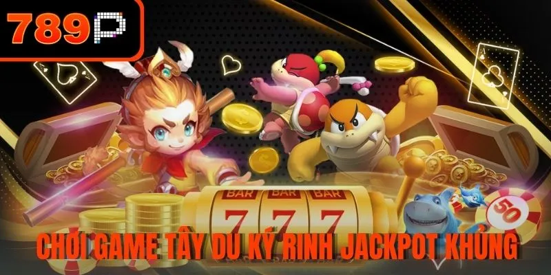 Chơi game Tây Du Ký rinh Jackpot khủng