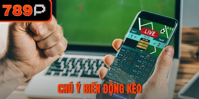 Chú ý biến động kèo