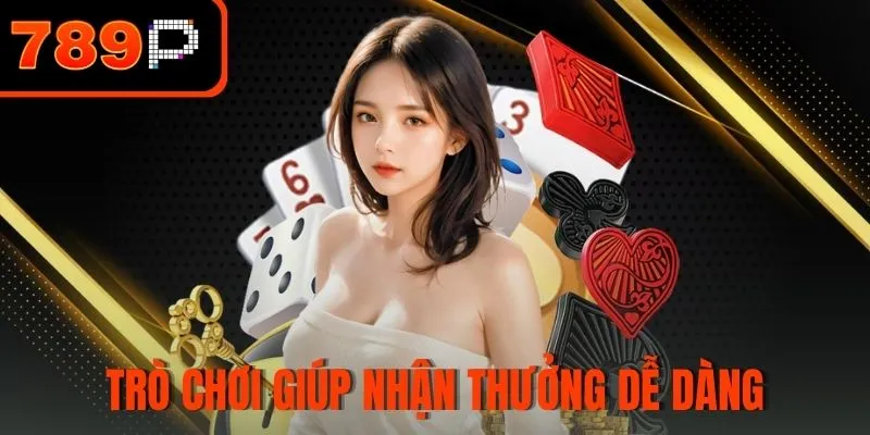 Hệ thống trò chơi giúp nhận thưởng dễ dàng