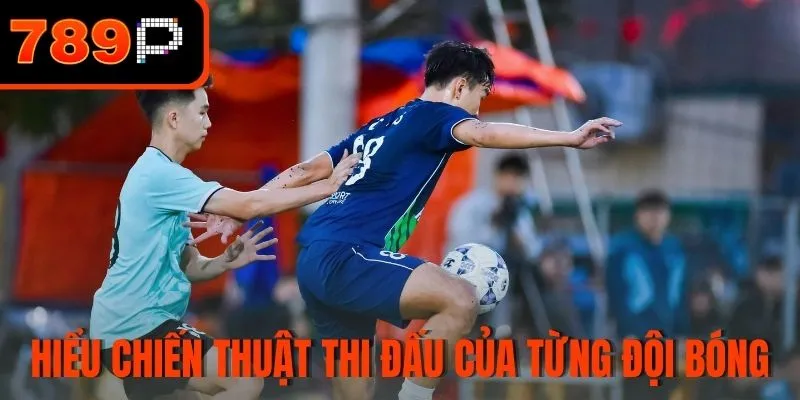 Hiểu chiến thuật thi đấu của từng đội bóng