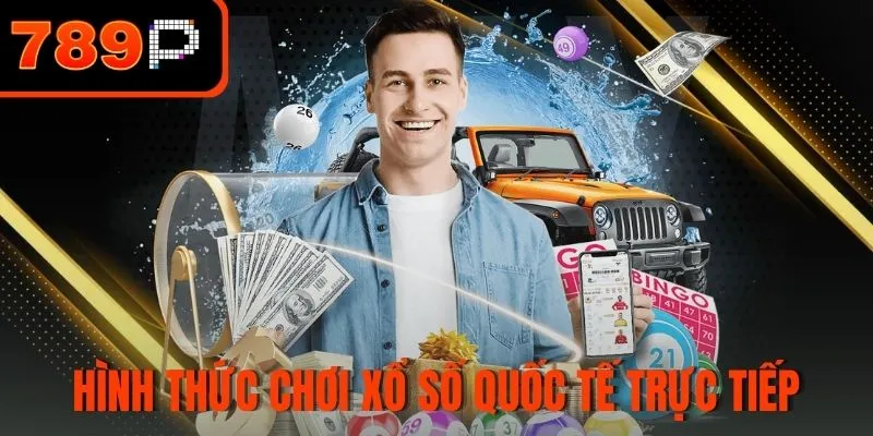 Hình thức chơi xổ số quốc tế trực tiếp