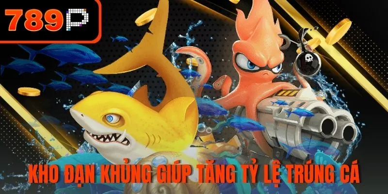 Kho đạn khủng giúp tăng tỷ lệ trúng cá