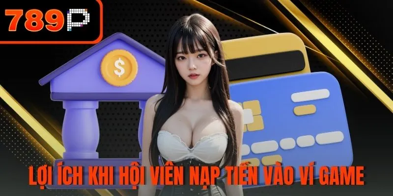 Lợi ích khi hội viên nạp tiền vào ví game