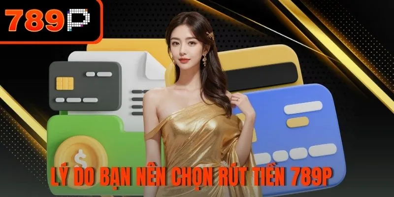 Lý do bạn nên chọn rút tiền 789P