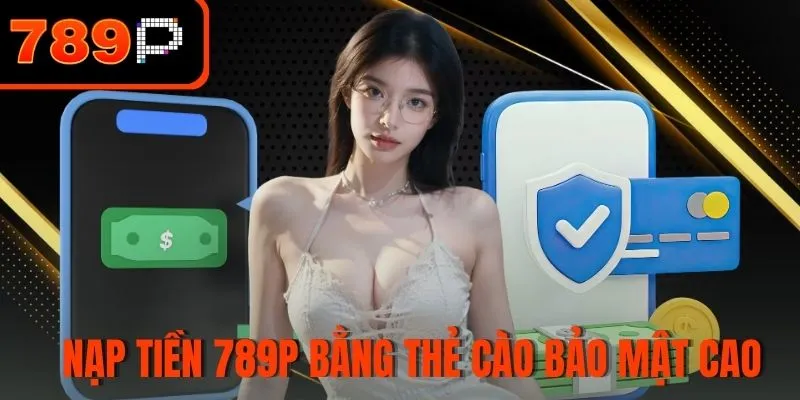 Nạp tiền 789P bằng thẻ cào với độ bảo mật cao
