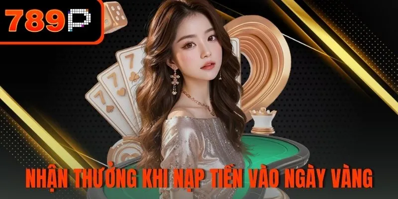 Nhận thưởng khi nạp tiền vào ngày vàng