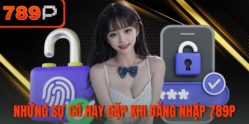 Những sự cố hay gặp khi đăng nhập 789P