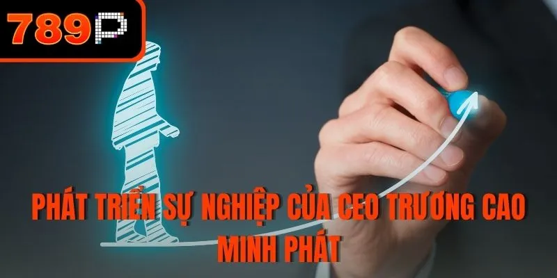 Phát triển sự nghiệp của CEO Trương Cao Minh Phát