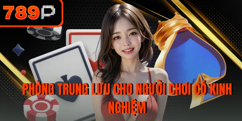 Phòng trung lưu cho người chơi có kinh nghiệm