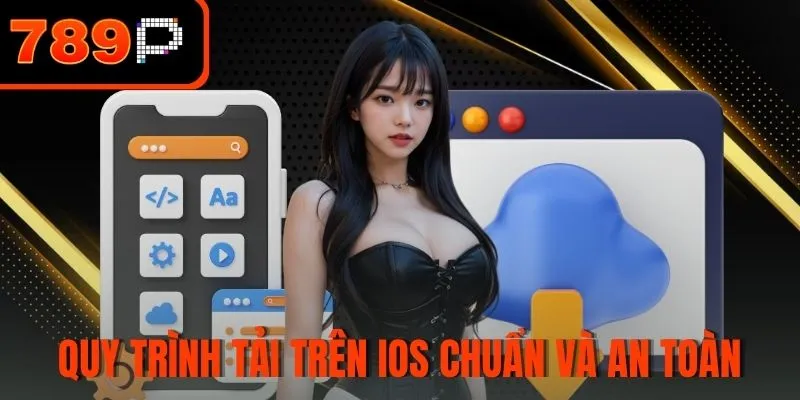 Quy trình tải trên iOS chuẩn và an toàn
