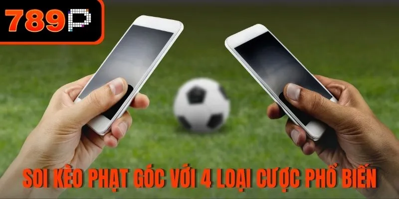 Soi kèo phạt góc với 4 loại cược phổ biến nhất