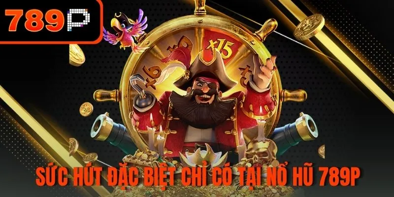 Sức hút đặc biệt chỉ có tại Nổ Hũ 789P