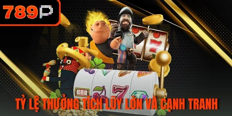 Tỷ lệ thưởng tích lũy lớn và cạnh tranh